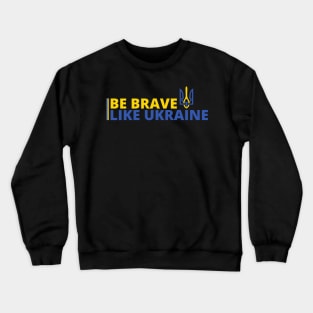 BE BRAVE LIKE UKRAINE Crewneck Sweatshirt